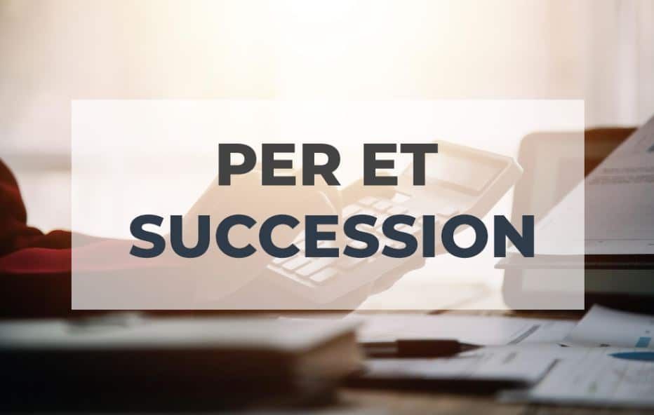Transmission du PER : ce qu'il faut savoir en cas de décès